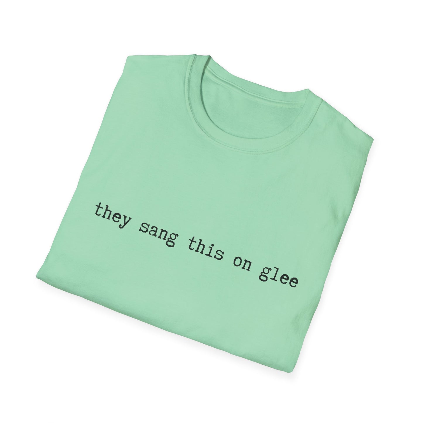 they sang this on glee funny - Unisex Softstyle T-Shirt