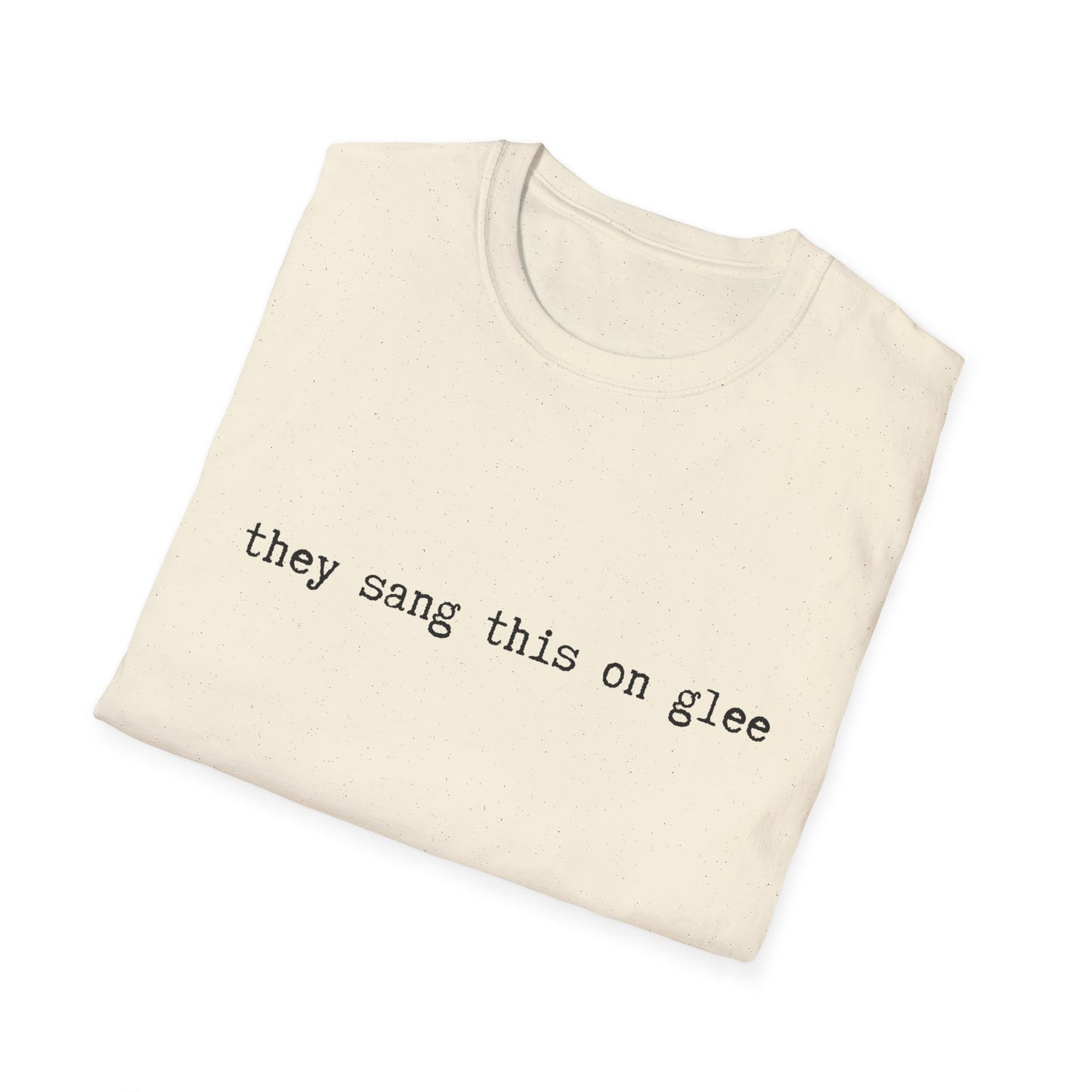 they sang this on glee funny - Unisex Softstyle T-Shirt